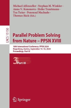 Parallel Problem Solving from Nature – PPSN XVIII: 18th International Conference, PPSN 2024, Hagenberg, Austria, September 14–18, 2024, Proceedings, Part III Michael Affenzeller 9783031700705