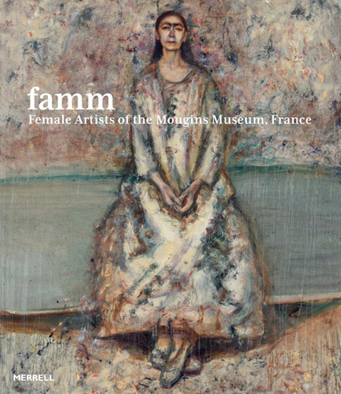 Famm: Female Artists of the Mougins Museum, France Samantha Baskind 9781858947181