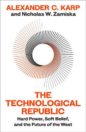 The Technological Republic: The Crisis of Technology and the West Alexander C.Karp 9781847928528