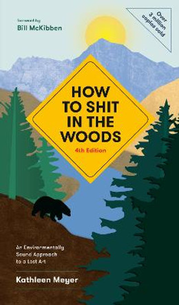 How to Shit in the Woods: An Environmentally Sound Approach to a Lost Art by Kathleen Meyer