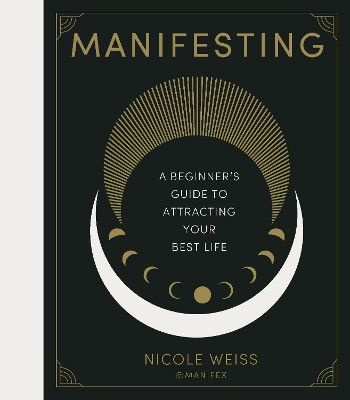 Manifesting: A beginner's guide to attracting your best life Nicole Weiss 9781836005797