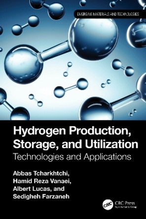 Hydrogen Production, Storage, and Utilization: Technologies and Applications Abbas Tcharkhtchi 9781032713038