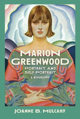 Marion Greenwood: Portrait and Self-Portrait--A Biography Joanne B Mulcahy 9780817322267