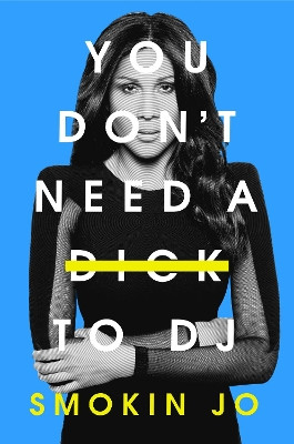 You Don't Need a Dick to DJ Smokin Jo 9781399615785