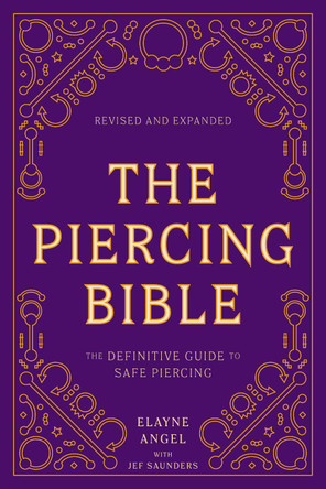 The Piercing Bible, Revised and Expanded: The Definitive Guide to Safe Piercing by Elayne Angel