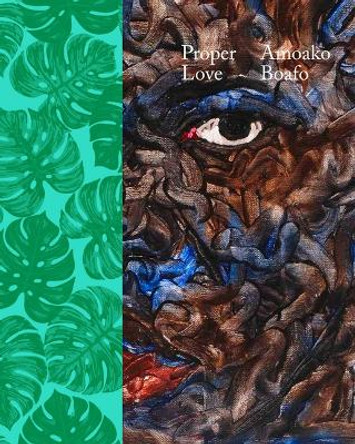 Amoako Boafo - Proper Love Ekow Eshun, Taiye Selasi, Sergey Harutoonian 9783753307220
