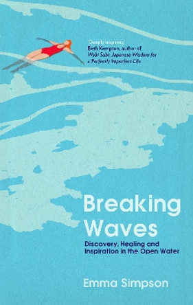 Breaking Waves: Discovery, Healing and Inspiration in the Open Water Emma Simpson 9781837731794
