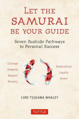 Let the Samurai Be Your Guide: Seven Bushido Pathways to Personal Success Lori Tsugawa Whaley 9780804858830