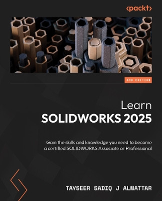 Learn SOLIDWORKS 2025: Gain the skills and knowledge you need to become a certified SOLIDWORKS Associate or Professional Tayseer Sadiq J Almattar 9781835463086