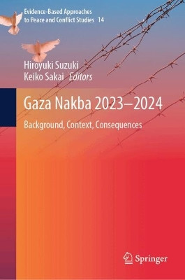The Gaza Nakba 2023-2024: Background, Context, Consequences Hiroyuki Suzuki 9789819748679
