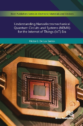 Understanding Nanoelectromechanical Quantum Circuits and Systems (NEMX) for the Internet of Things (IoT) Era Héctor J. De Los Santos 9788770043465