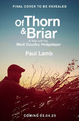 Of Thorn & Briar: A Year with the West Country Hedgelayer Paul Lamb 9781398535039