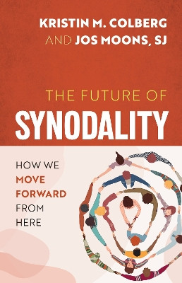 The Future of Synodality: How We Move Forward from Here Kristin M Colberg 9798400800160