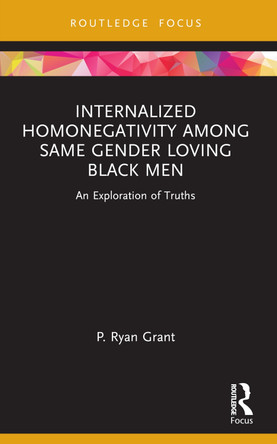 Internalized Homonegativity Among Same Gender Loving Black Men: An Exploration of Truths P. Ryan Grant 9781032206868