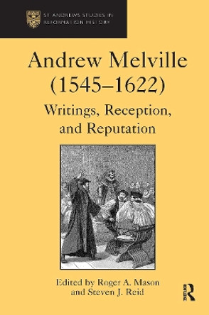 Andrew Melville (1545-1622): Writings, Reception, and Reputation Steven J. Reid 9781032922140