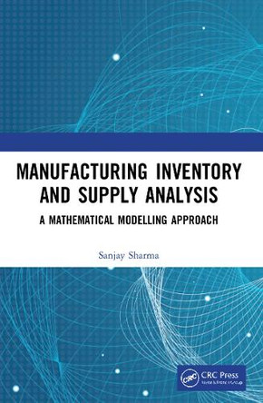 Manufacturing Inventory and Supply Analysis: A Mathematical Modelling Approach Sanjay Sharma 9781032101668