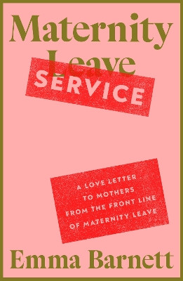 Maternity Service: A Love Letter to Mothers from the Front Line of Maternity Leave Emma Barnett 9780241696392