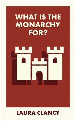 What Is the Monarchy For? Laura Clancy 9781529234626
