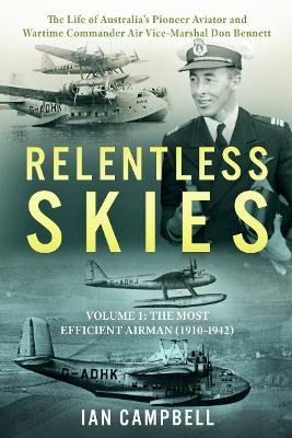 Relentless Skies: Volume 1 - The Most Efficient Airman (1910-1942): 1 Ian Campbell 9781923020641