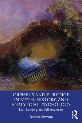 Orpheus and Eurydice in Myth, History, and Analytical Psychology: Loss, Longing, and Self-Awareness Terence Dawson 9781032857305