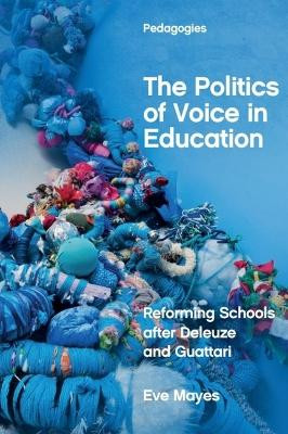 The Politics of Voice in Education: Reforming Schools After Deleuze and Guattari Senior Research Fellow Eve Mayes 9781474451215