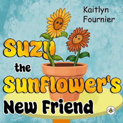 Suzy the Sunflower's New Friend Kaitlyn Fournier 9781787960442
