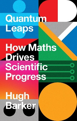 Quantum Leaps: How Maths Drives Scientific Progress Hugh Barker 9781786497680