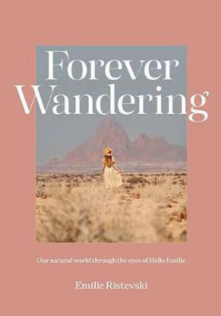 Forever Wandering: Hello Emilie's Guide to Reconnecting with Our Natural World by Emilie Ristevski