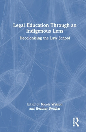 Legal Education Through an Indigenous Lens: Decolonising the Law School Nicole Watson 9781032753164