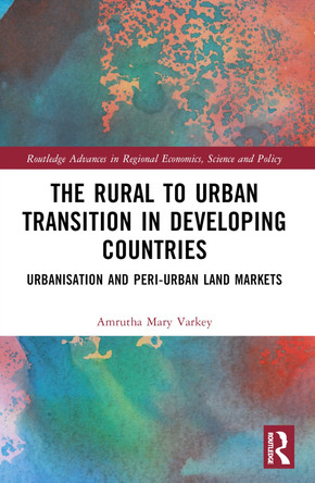 The Rural to Urban Transition in Developing Countries: Urbanisation and Peri-Urban Land Markets Amrutha Mary Varkey 9781032423357