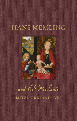 Hans Memling and the Merchants Mitzi Kirkland-Ives 9781836390312