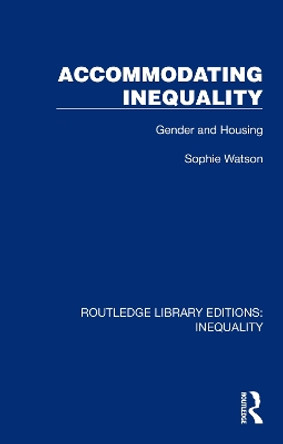 Accommodating Inequality: Gender and Housing Sophie Watson 9781032438085