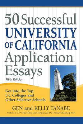 50 Successful University of California Application Essays: Get into the Top UC Colleges and Other Selective Schools Gen Tanabe 9781617601941