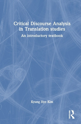 Critical Discourse Analysis in Translation Studies: An Introductory Textbook Kyung Hye Kim 9780367464943