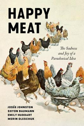 Happy Meat: The Sadness and Joy of a Paradoxical Idea Shyon Baumann 9781503642836