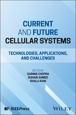 Current and Future Cellular Systems: Technologies, Applications, and Challenges Garima Chopra 9781394256044
