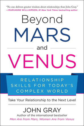 Beyond Mars and Venus: Relationship Skills for Today's Complex World by John Gray