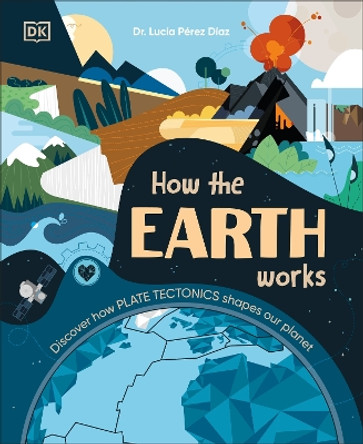 How the Earth Works: Discover How Plate Tectonics Shapes Our Planet Lucia Dr Perez-Diaz 9780241685464