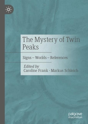 The Mystery of Twin Peaks: Signs – Worlds – References Caroline Frank 9783658463014