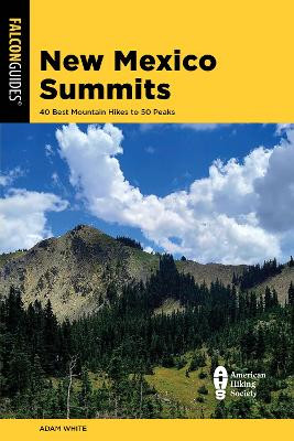 New Mexico Summits: 40 Best Mountain Hikes to 50 Peaks Adam White 9781493081561