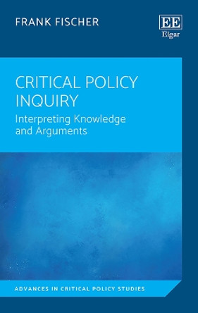 Critical Policy Inquiry: Interpreting Knowledge and Arguments Frank Fischer 9781789900804