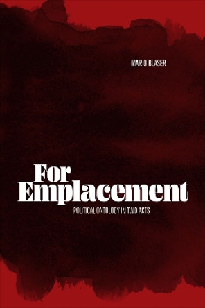 For Emplacement: Political Ontology in Two Acts Mario Blaser 9781478028079