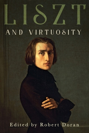 Liszt and Virtuosity Robert Doran 9781648251146