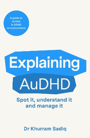 Explaining AuDHD Dr Khurram Sadiq 9781804369487 Explaining AuDHD Dr Khurram Sadiq 9781804369487