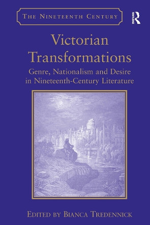 Victorian Transformations: Genre, Nationalism and Desire in Nineteenth-Century Literature Bianca Tredennick 9781032927275