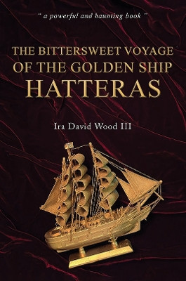 The Bittersweet Voyage of the Golden Ship Hatteras Ira David Wood III 9781035876310