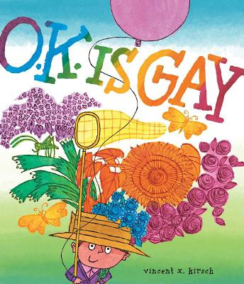 O.K. Is Gay: A Picture Book Vincent X. Kirsch 9781419770791