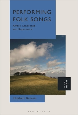Performing Folk Songs: Affect, Landscape and Repertoire Dr. Elizabeth Bennett 9781501390227