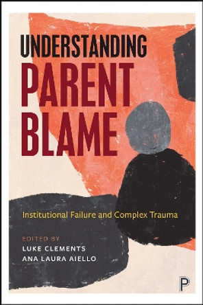 Understanding Parent Carer Blame: Safeguarding Disabled Children, Systems Failure and Complex Trauma Luke Clements 9781447375227