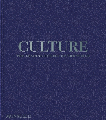 Culture: The Leading Hotels of the World Spencer Bailey 9781580936842